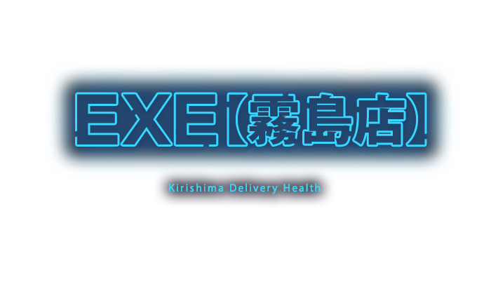 鹿児島霧島デリヘル　EXE【霧島店】｜EXE【霧島店】　公式サイト